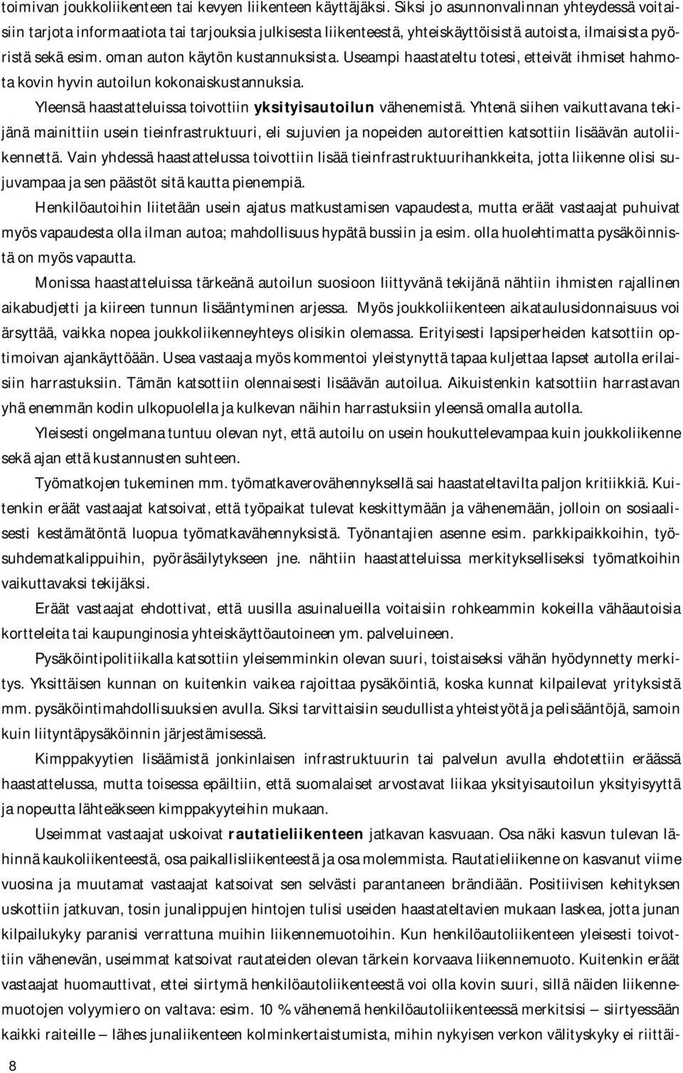 oman auton käytön kustannuksista. Useampi haastateltu totesi, etteivät ihmiset hahmota kovin hyvin autoilun kokonaiskustannuksia. Yleensä haastatteluissa toivottiin yksityisautoilun vähenemistä.