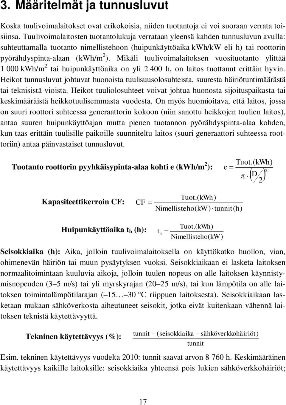 Mikäli tuulivoimalaitoksen vuosituotanto ylittää 1 000 kwh/m 2 tai huipunkäyttöaika on yli 2 400 h, on laitos tuottanut erittäin hyvin.