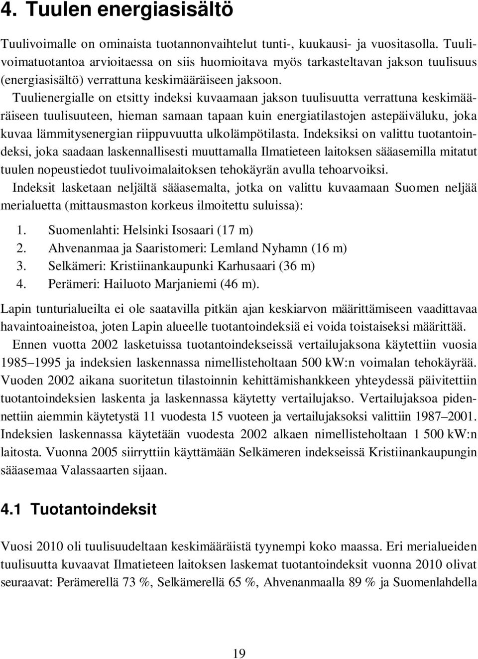 Tuulienergialle on etsitty indeksi kuvaamaan jakson tuulisuutta verrattuna keskimääräiseen tuulisuuteen, hieman samaan tapaan kuin energiatilastojen astepäiväluku, joka kuvaa lämmitysenergian