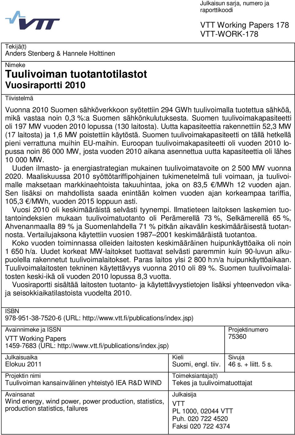 Suomen tuulivoimakapasiteetti oli 197 MW vuoden 2010 lopussa (130 laitosta). Uutta kapasiteettia rakennettiin 52,3 MW (17 laitosta) ja 1,6 MW poistettiin käytöstä.