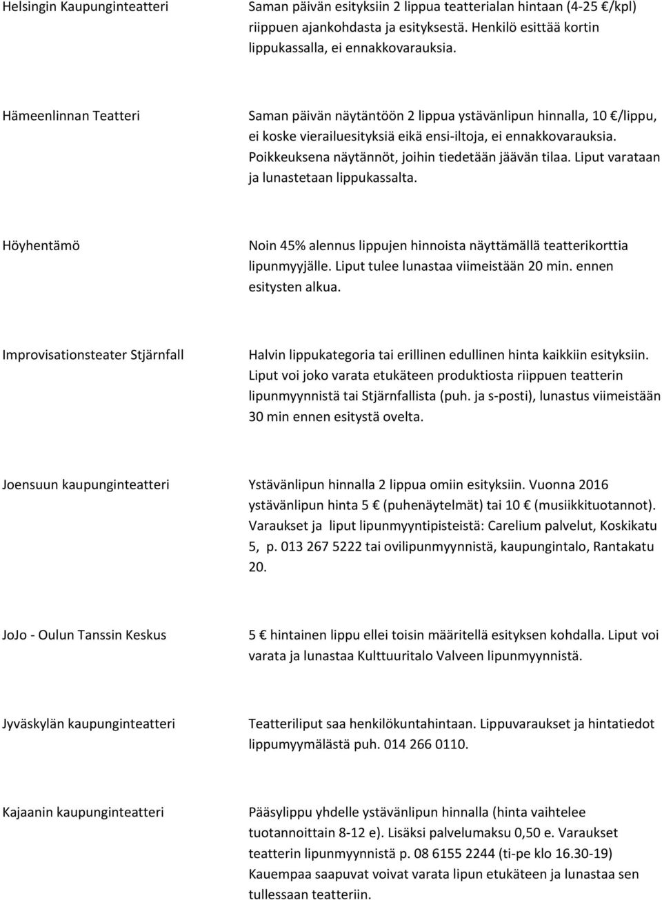 Poikkeuksena näytännöt, joihin tiedetään jäävän tilaa. Liput varataan ja lunastetaan lippukassalta. Höyhentämö Noin 45% alennus lippujen hinnoista näyttämällä teatterikorttia lipunmyyjälle.