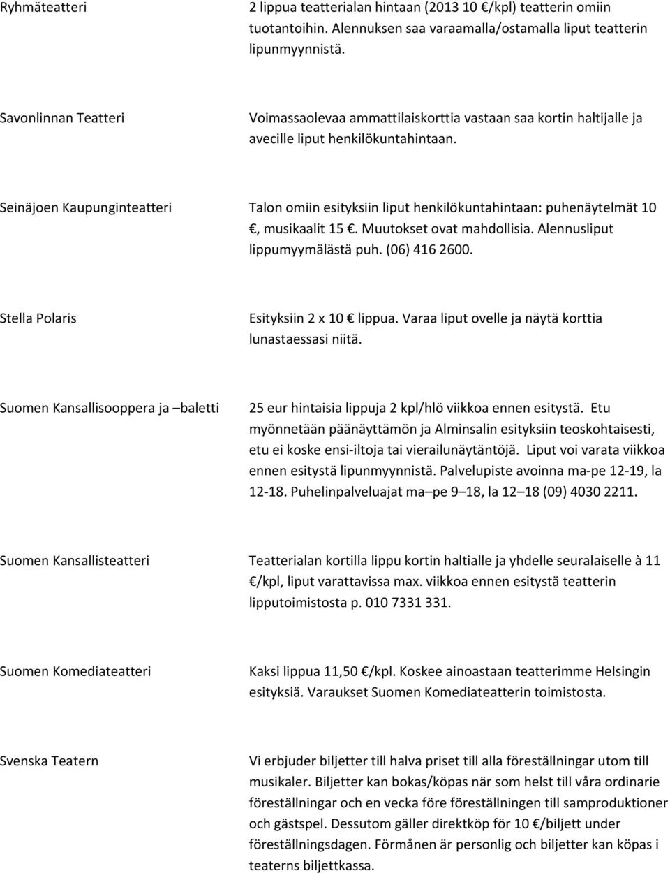 Seinäjoen Kaupunginteatteri Talon omiin esityksiin liput henkilökuntahintaan: puhenäytelmät 10, musikaalit 15. Muutokset ovat mahdollisia. Alennusliput lippumyymälästä puh. (06) 416 2600.