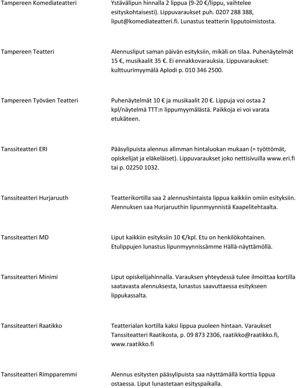 Tampereen Työväen Teatteri Puhenäytelmät 10 ja musikaalit 20. Lippuja voi ostaa 2 kpl/näytelmä TTT:n lippumyymälästä. Paikkoja ei voi varata etukäteen.