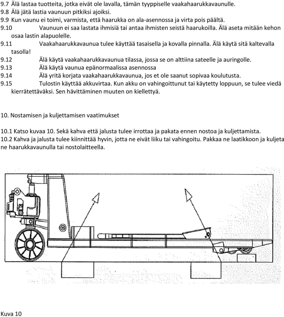 Älä käytä sitä kaltevalla tasolla! 9.12 Älä käytä vaakahaarukkavaunua tilassa, jossa se on alttiina sateelle ja auringolle. 9.13 Älä käytä vaunua epänormaalissa asennossa 9.