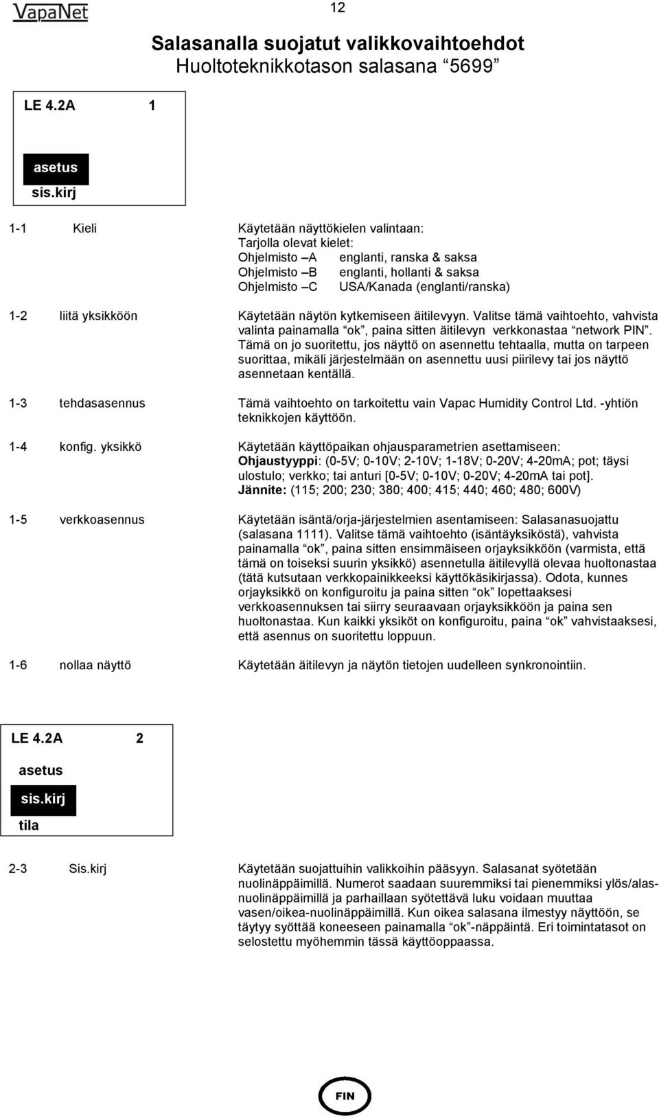 USA/Kanada (englanti/ranska) Käytetään näytön kytkemiseen äitilevyyn. Valitse tämä vaihtoehto, vahvista valinta painamalla ok, paina sitten äitilevyn verkkonastaa network PIN.