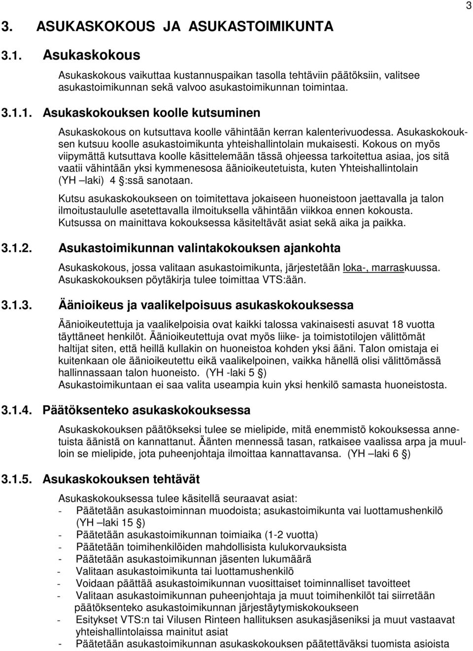 Kokous on myös viipymättä kutsuttava koolle käsittelemään tässä ohjeessa tarkoitettua asiaa, jos sitä vaatii vähintään yksi kymmenesosa äänioikeutetuista, kuten Yhteishallintolain (YH laki) 4 :ssä