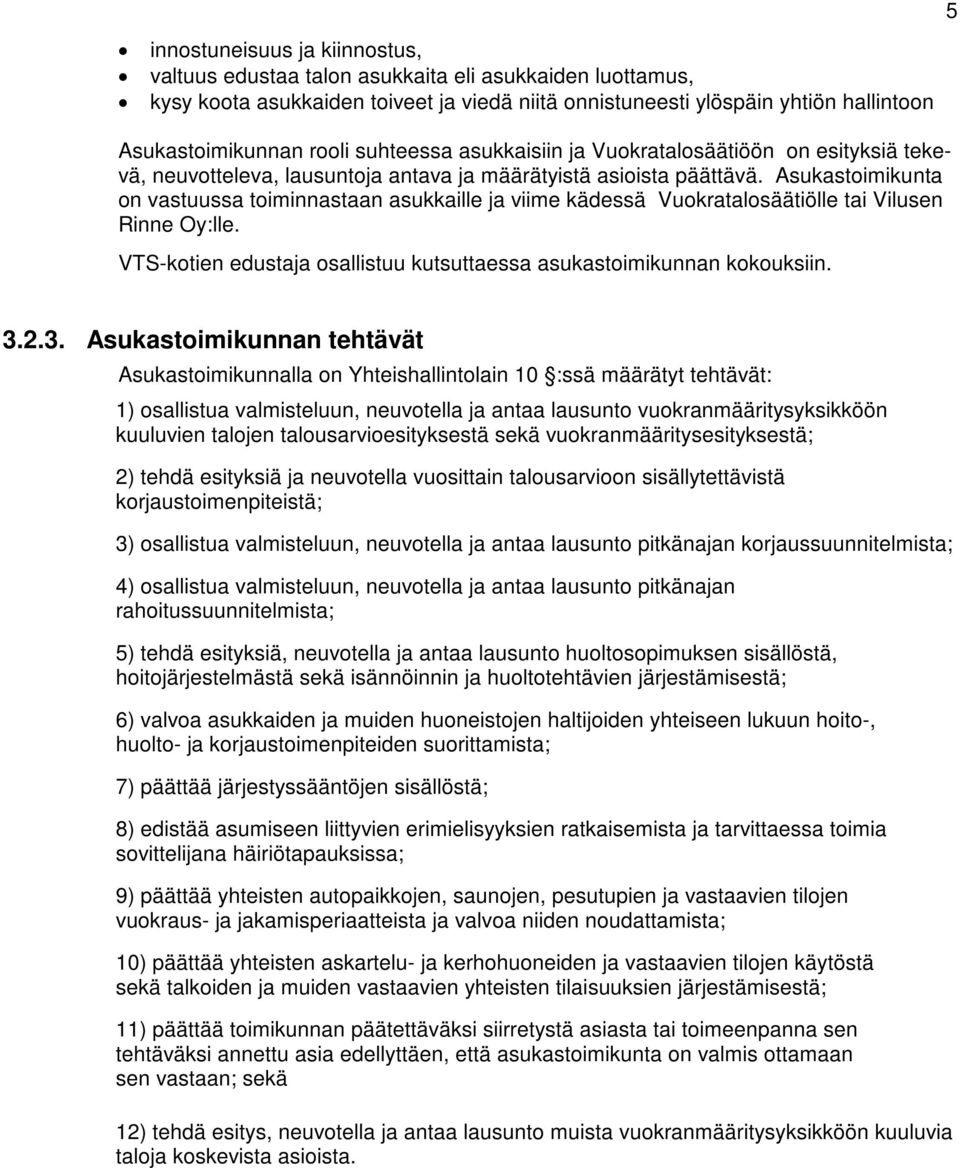 Asukastoimikunta on vastuussa toiminnastaan asukkaille ja viime kädessä Vuokratalosäätiölle tai Vilusen Rinne Oy:lle. VTS-kotien edustaja osallistuu kutsuttaessa asukastoimikunnan kokouksiin. 3.