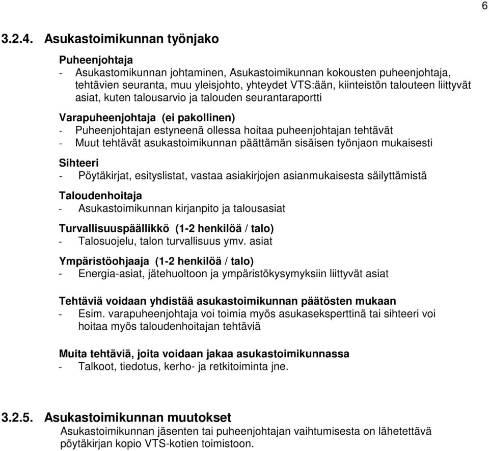 liittyvät asiat, kuten talousarvio ja talouden seurantaraportti Varapuheenjohtaja (ei pakollinen) - Puheenjohtajan estyneenä ollessa hoitaa puheenjohtajan tehtävät - Muut tehtävät asukastoimikunnan