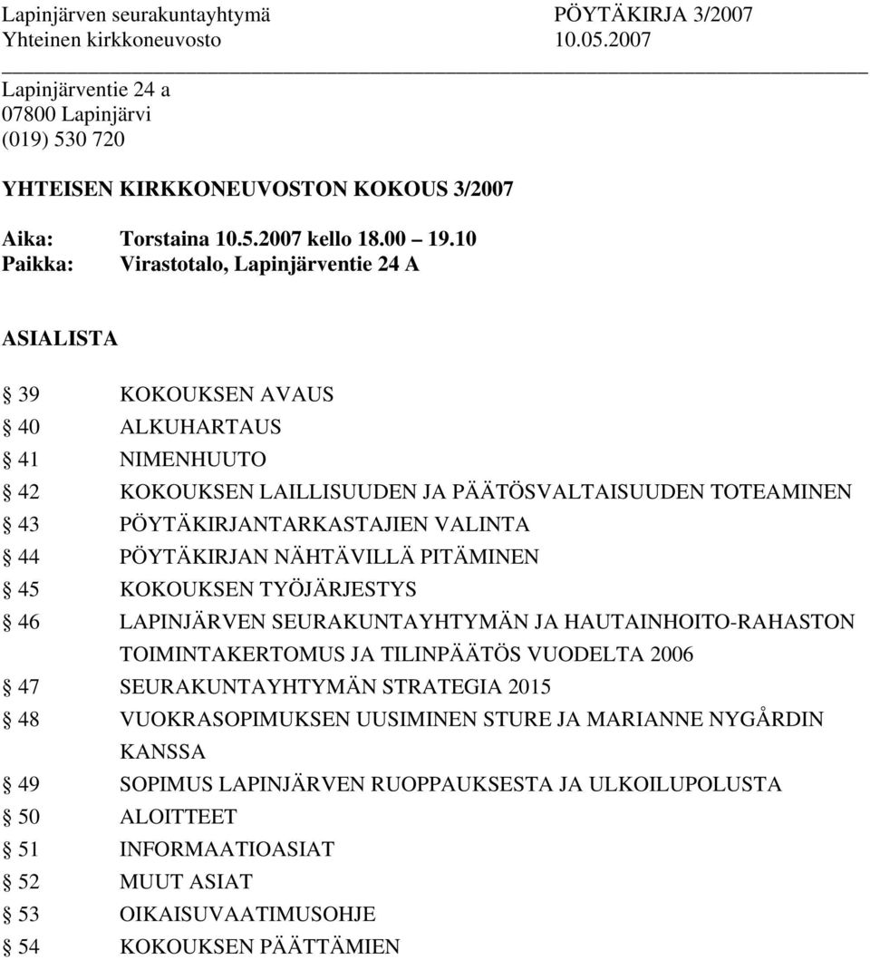 PÖYTÄKIRJANTARKASTAJIEN VALINTA 44 PÖYTÄKIRJAN NÄHTÄVILLÄ PITÄMINEN 45 KOKOUKSEN TYÖJÄRJESTYS 46 LAPINJÄRVEN SEURAKUNTAYHTYMÄN JA HAUTAINHOITO-RAHASTON TOIMINTAKERTOMUS JA TILINPÄÄTÖS