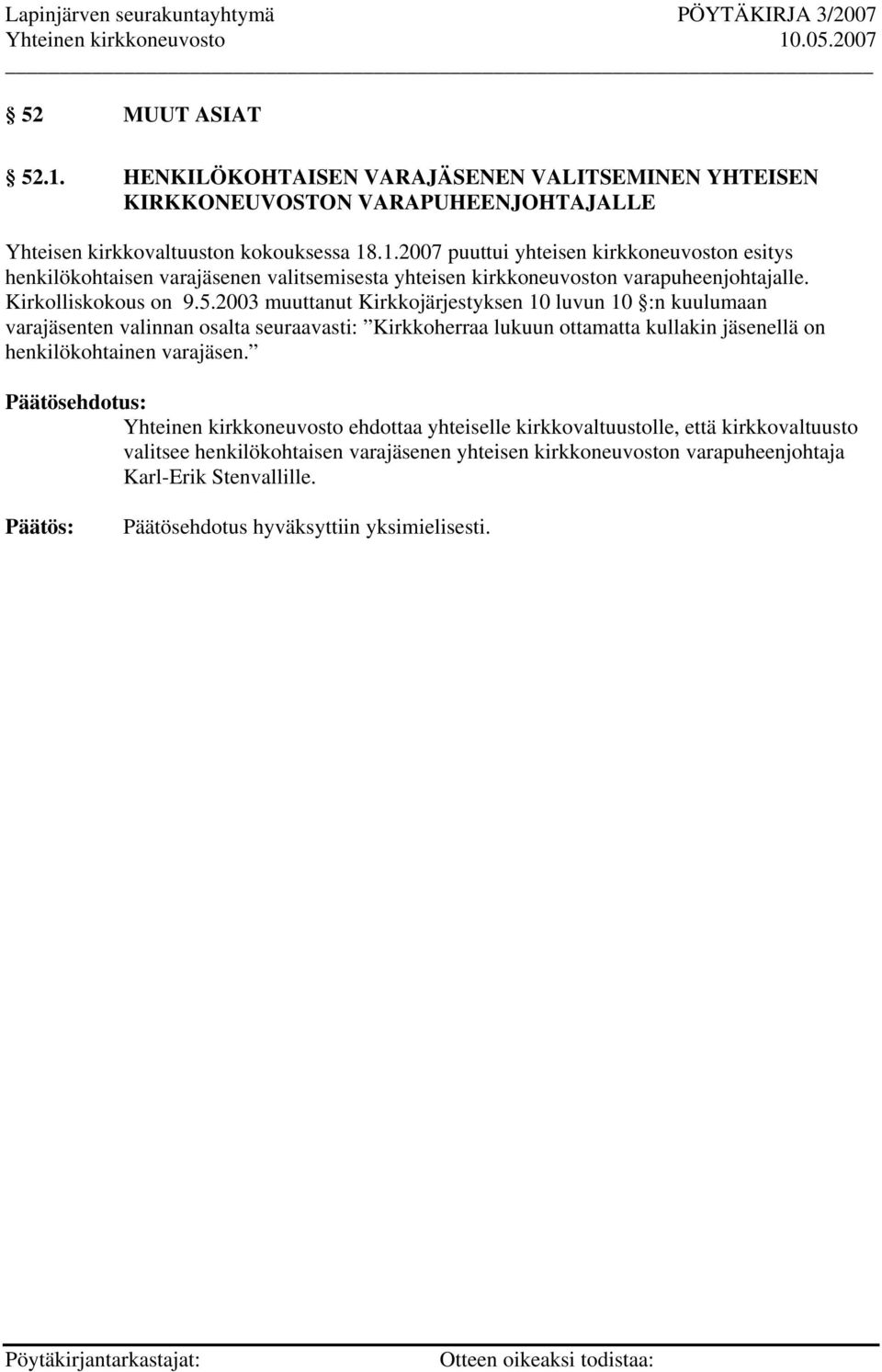 2003 muuttanut Kirkkojärjestyksen 10 luvun 10 :n kuulumaan varajäsenten valinnan osalta seuraavasti: Kirkkoherraa lukuun ottamatta kullakin jäsenellä on henkilökohtainen varajäsen.