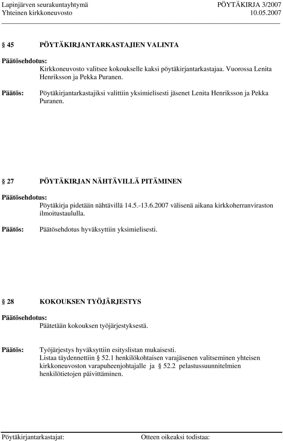 2007 välisenä aikana kirkkoherranviraston ilmoitustaululla. Päätösehdotus hyväksyttiin yksimielisesti. 28 KOKOUKSEN TYÖJÄRJESTYS Päätetään kokouksen työjärjestyksestä.