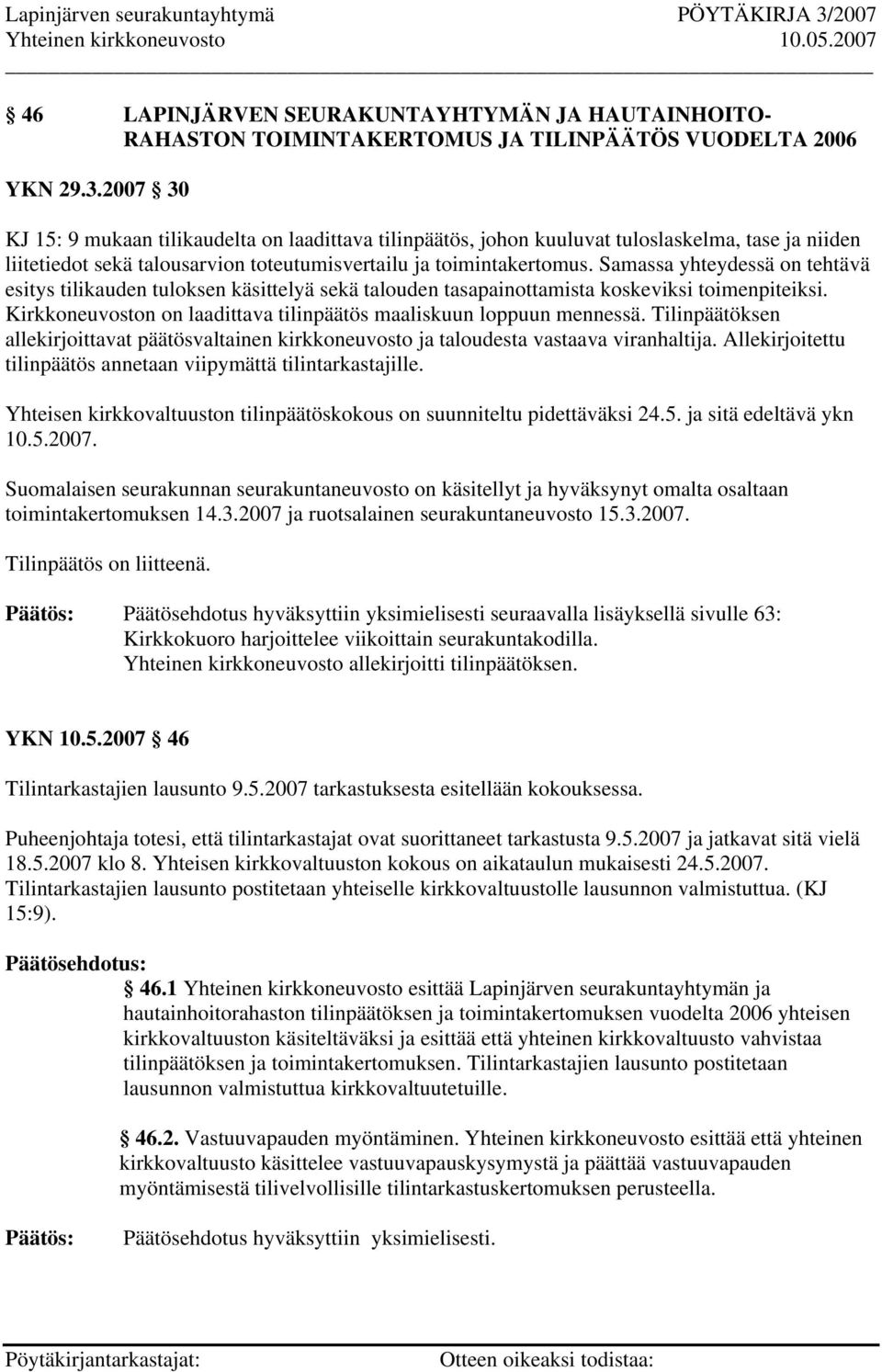 Samassa yhteydessä on tehtävä esitys tilikauden tuloksen käsittelyä sekä talouden tasapainottamista koskeviksi toimenpiteiksi. Kirkkoneuvoston on laadittava tilinpäätös maaliskuun loppuun mennessä.