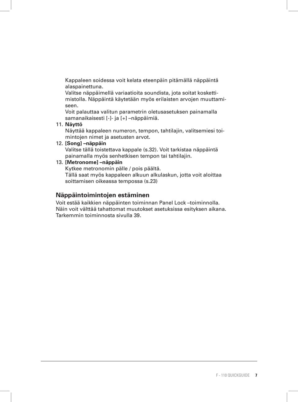 Näyttö Näyttää kappaleen numeron, tempon, tahtilajin, valitsemiesi toimintojen nimet ja asetusten arvot. 12. [Song] näppäin Valitse tällä toistettava kappale (s.32).