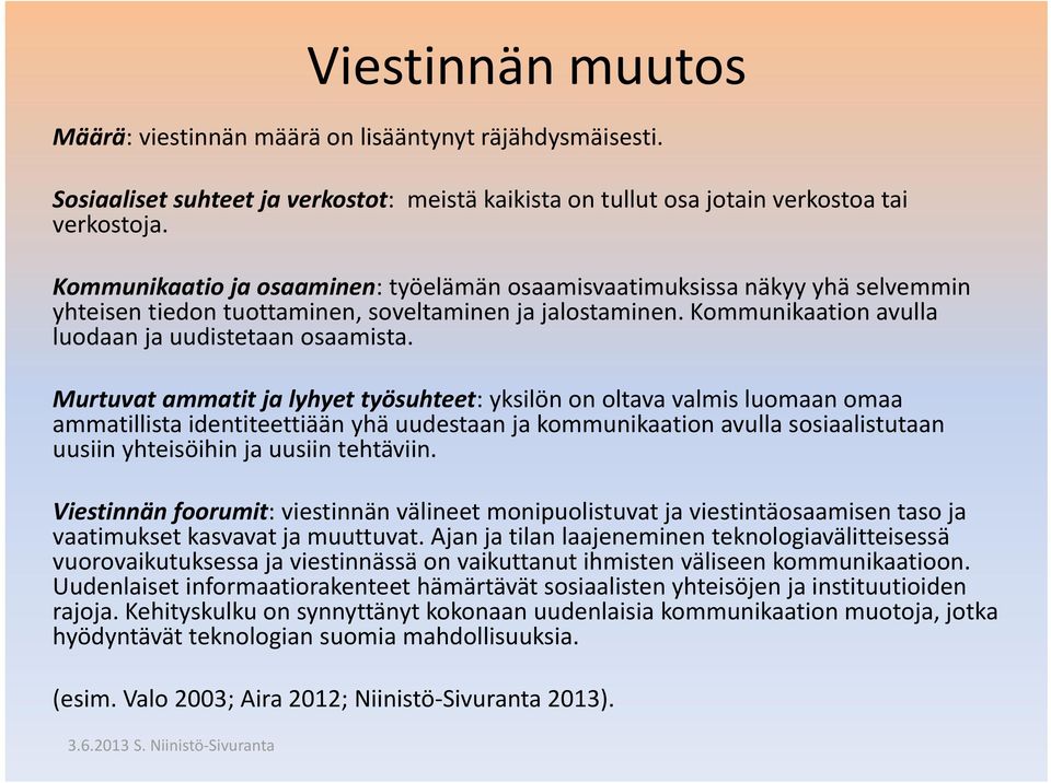 Murtuvat ammatit ja lyhyet työsuhteet: yksilön on oltava valmis luomaan omaa ammatillista identiteettiään yhä uudestaan ja kommunikaation avulla sosiaalistutaan uusiin yhteisöihin ja uusiin tehtäviin.