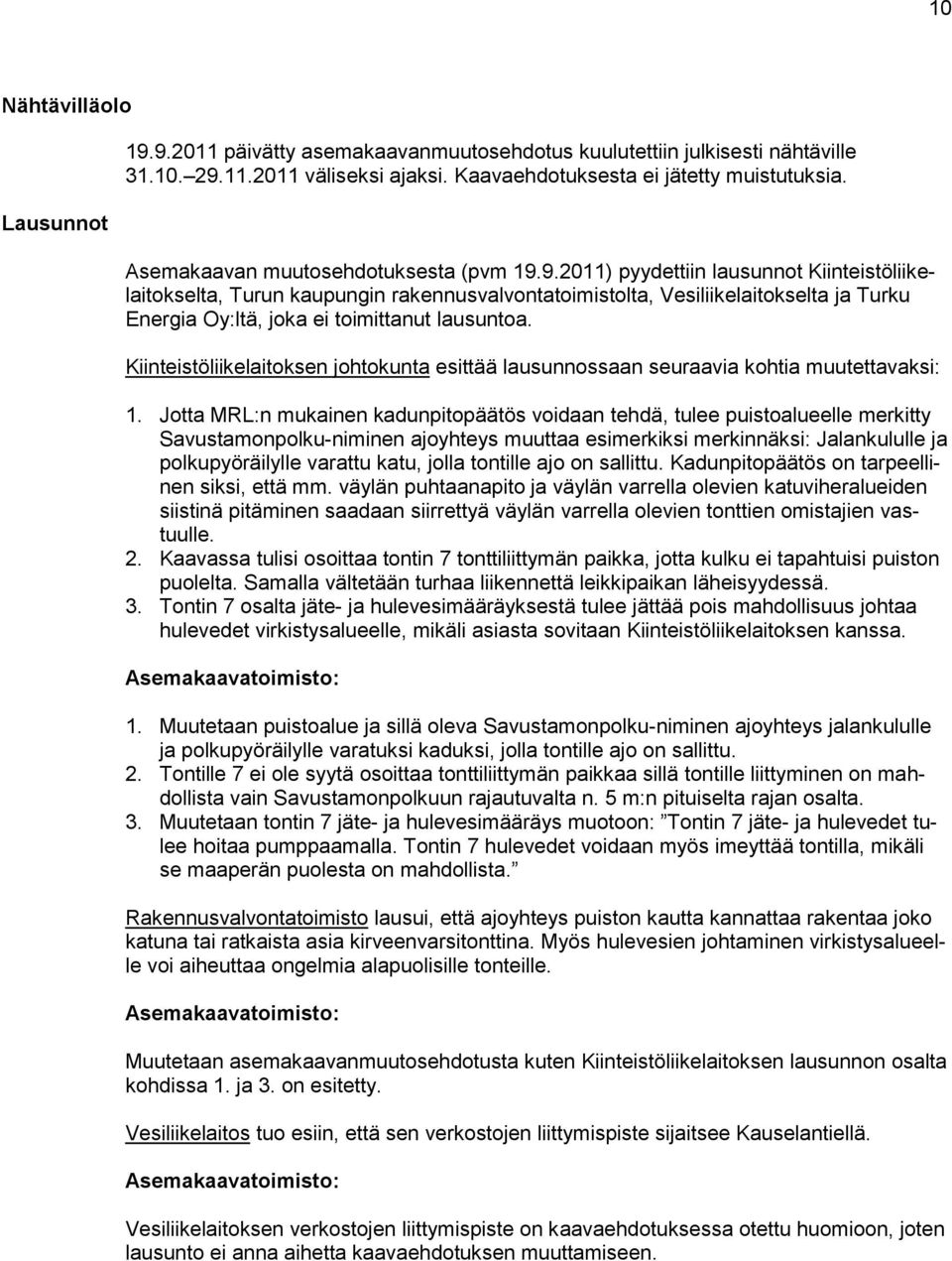 9.2011) pyydettiin lausunnot Kiinteistöliikelaitokselta, Turun kaupungin rakennusvalvontatoimistolta, Vesiliikelaitokselta ja Turku Energia Oy:ltä, joka ei toimittanut lausuntoa.