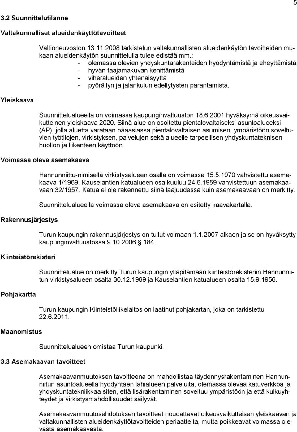 : - olemassa olevien yhdyskuntarakenteiden hyödyntämistä ja eheyttämistä - hyvän taajamakuvan kehittämistä - viheralueiden yhtenäisyyttä - pyöräilyn ja jalankulun edellytysten parantamista.