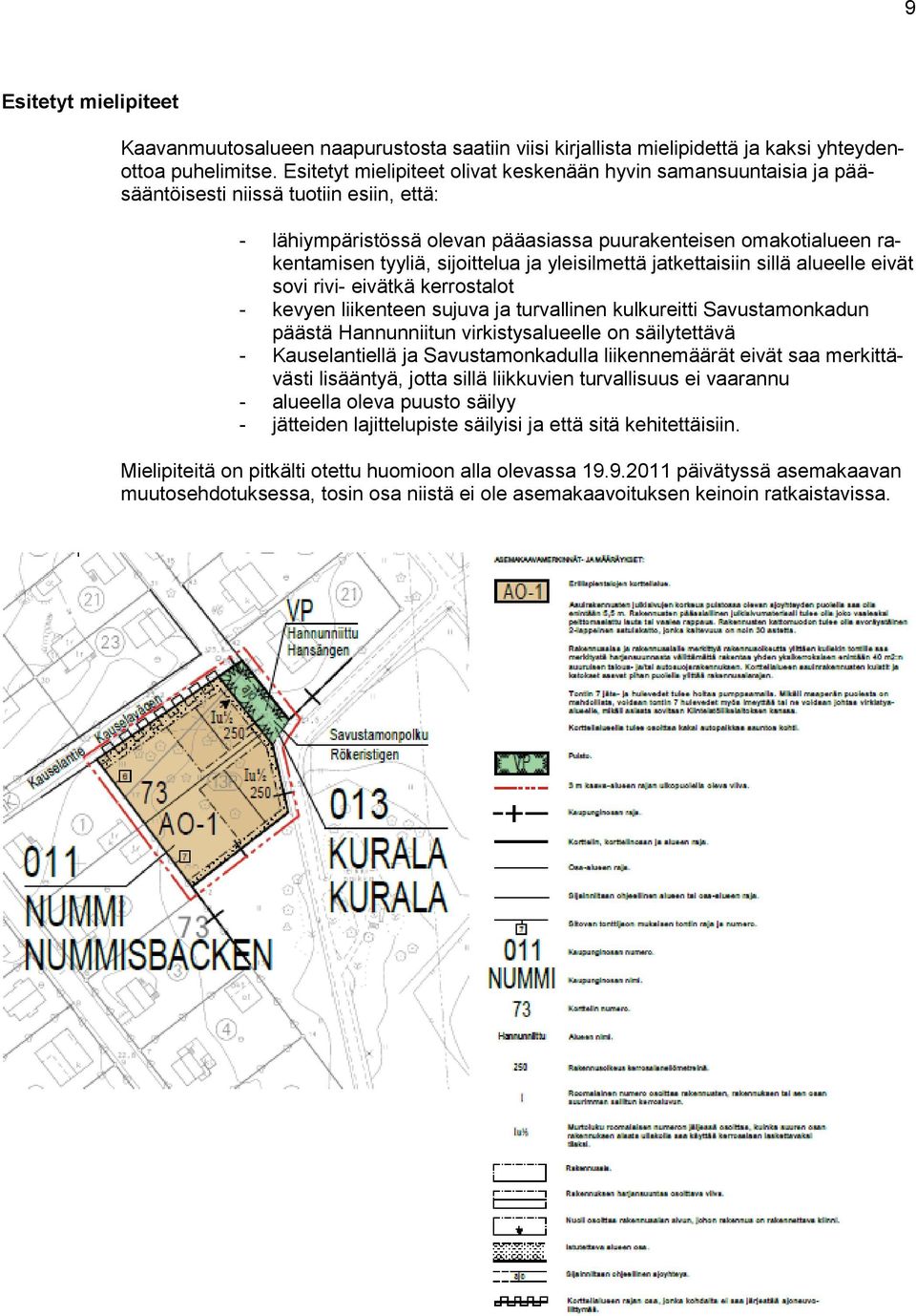 sijoittelua ja yleisilmettä jatkettaisiin sillä alueelle eivät sovi rivi- eivätkä kerrostalot - kevyen liikenteen sujuva ja turvallinen kulkureitti Savustamonkadun päästä Hannunniitun