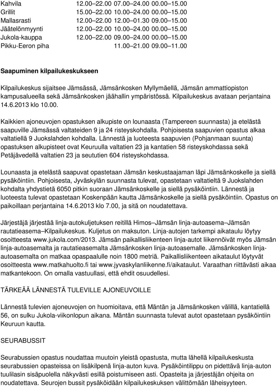 00 Saapuminen kilpailukeskukseen Kilpailukeskus sijaitsee Jämsässä, Jämsänkosken Myllymäellä, Jämsän ammattiopiston kampusalueella sekä Jämsänkosken jäähallin ympäristössä.