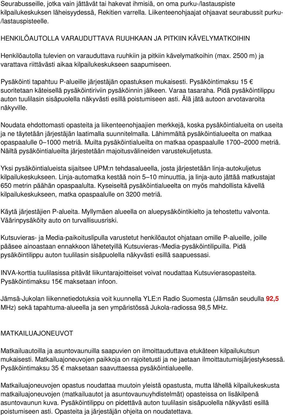 HENKILÖAUTOLLA VARAUDUTTAVA RUUHKAAN JA PITKIIN KÄVELYMATKOIHIN Henkilöautolla tulevien on varauduttava ruuhkiin ja pitkiin kävelymatkoihin (max.