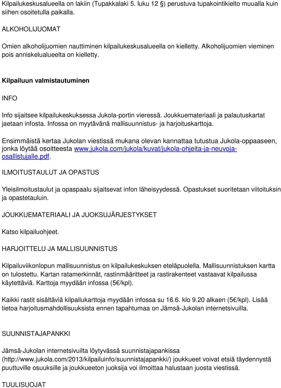 Kilpailuun valmistautuminen INFO Info sijaitsee kilpailukeskuksessa Jukola-portin vieressä. Joukkuemateriaali ja palautuskartat jaetaan infosta.