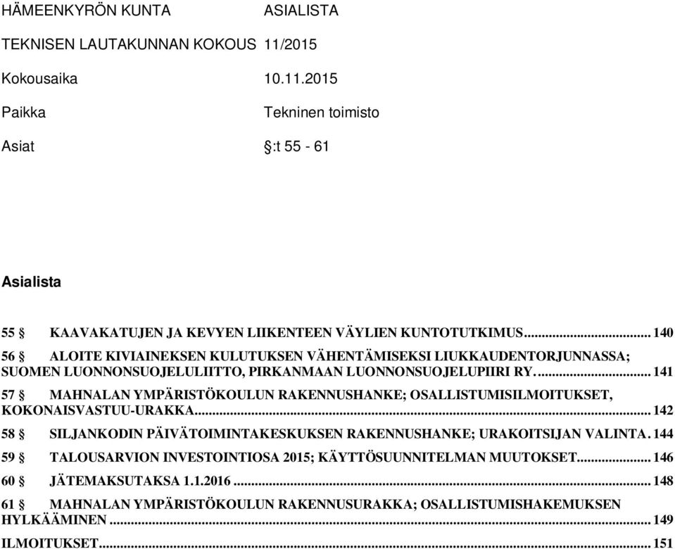 ... 141 57 MAHNALAN YMPÄRISTÖKOULUN RAKENNUSHANKE; OSALLISTUMISILMOITUKSET, KOKONAISVASTUU-URAKKA... 142 58 SILJANKODIN PÄIVÄTOIMINTAKESKUKSEN RAKENNUSHANKE; URAKOITSIJAN VALINTA.