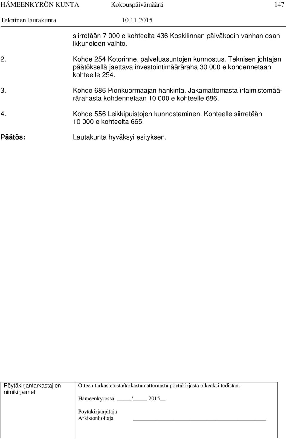 Teknisen johtajan päätöksellä jaettava investointimääräraha 30 000 e kohdennetaan kohteelle 254. 3. Kohde 686 Pienkuormaajan hankinta.