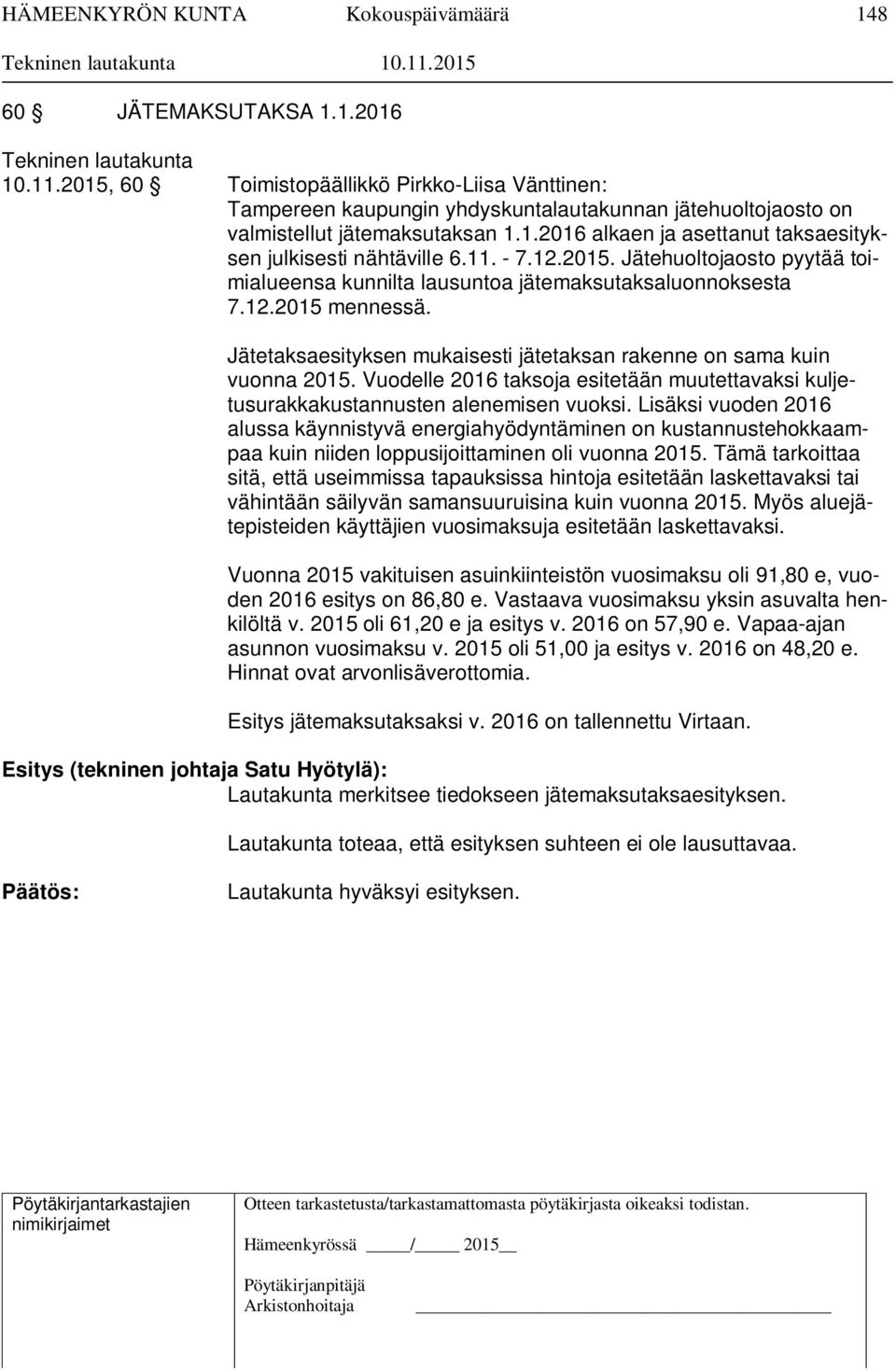 11. - 7.12.2015. Jätehuoltojaosto pyytää toimialueensa kunnilta lausuntoa jätemaksutaksaluonnoksesta 7.12.2015 mennessä. Jätetaksaesityksen mukaisesti jätetaksan rakenne on sama kuin vuonna 2015.