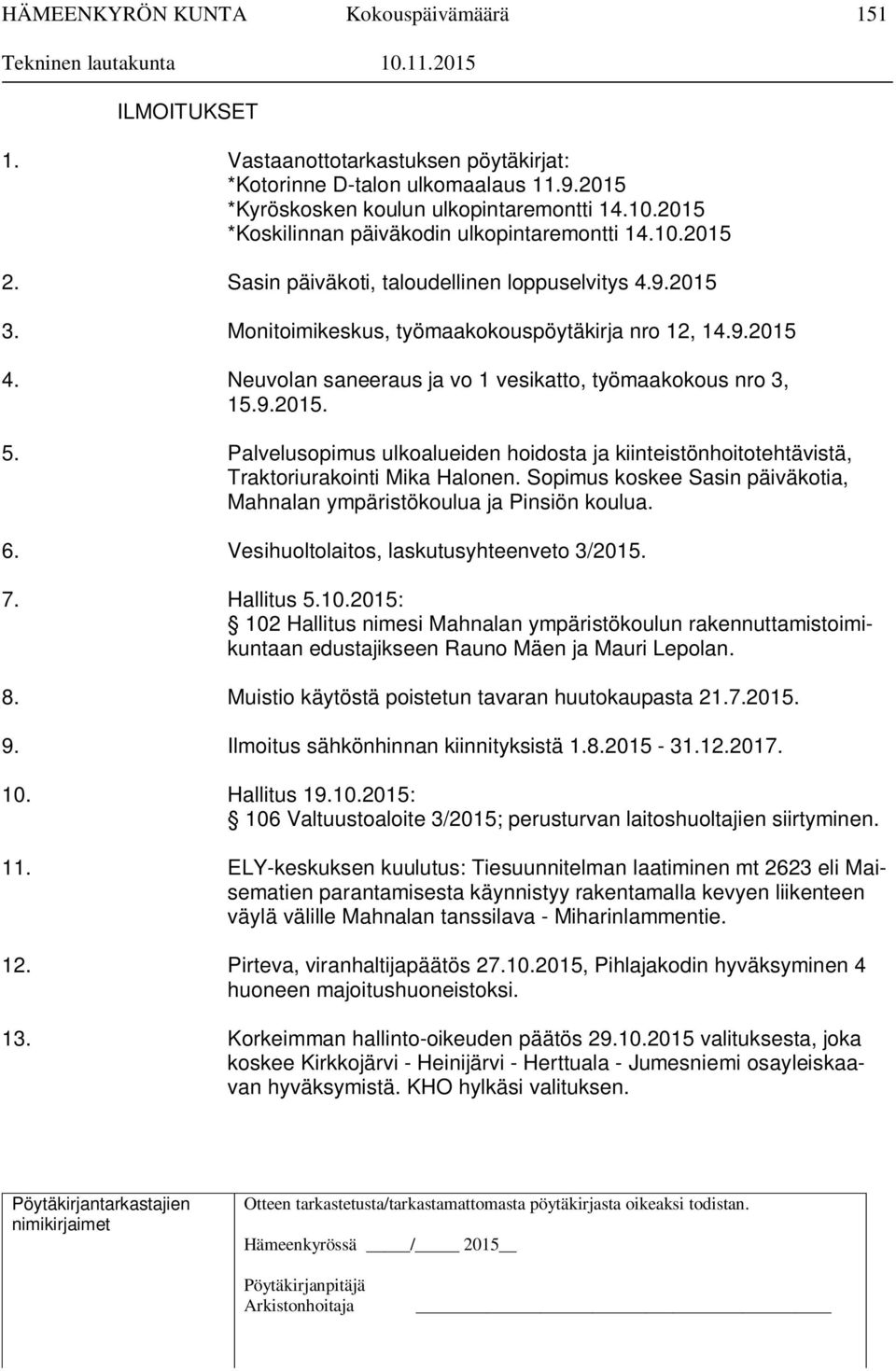 Palvelusopimus ulkoalueiden hoidosta ja kiinteistönhoitotehtävistä, Traktoriurakointi Mika Halonen. Sopimus koskee Sasin päiväkotia, Mahnalan ympäristökoulua ja Pinsiön koulua. 6.