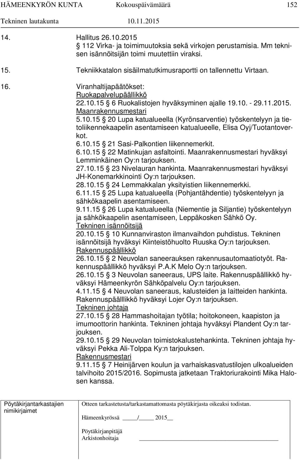 Maanrakennusmestari 5.10.15 20 Lupa katualueella (Kyrönsarventie) työskentelyyn ja tietoliikennekaapelin asentamiseen katualueelle, Elisa Oyj/Tuotantoverkot. 6.10.15 21 Sasi-Palkontien liikennemerkit.