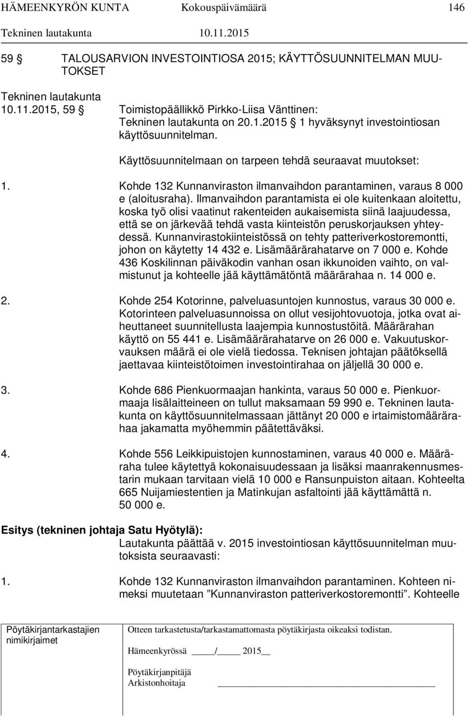 Ilmanvaihdon parantamista ei ole kuitenkaan aloitettu, koska työ olisi vaatinut rakenteiden aukaisemista siinä laajuudessa, että se on järkevää tehdä vasta kiinteistön peruskorjauksen yhteydessä.