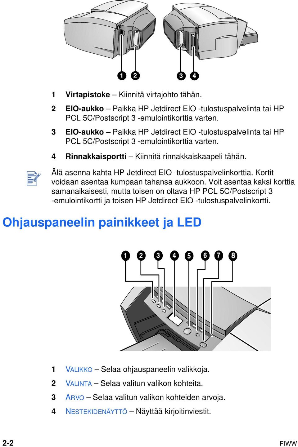 Älä asenna kahta HP Jetdirect EIO -tulostuspalvelinkorttia. Kortit voidaan asentaa kumpaan tahansa aukkoon.