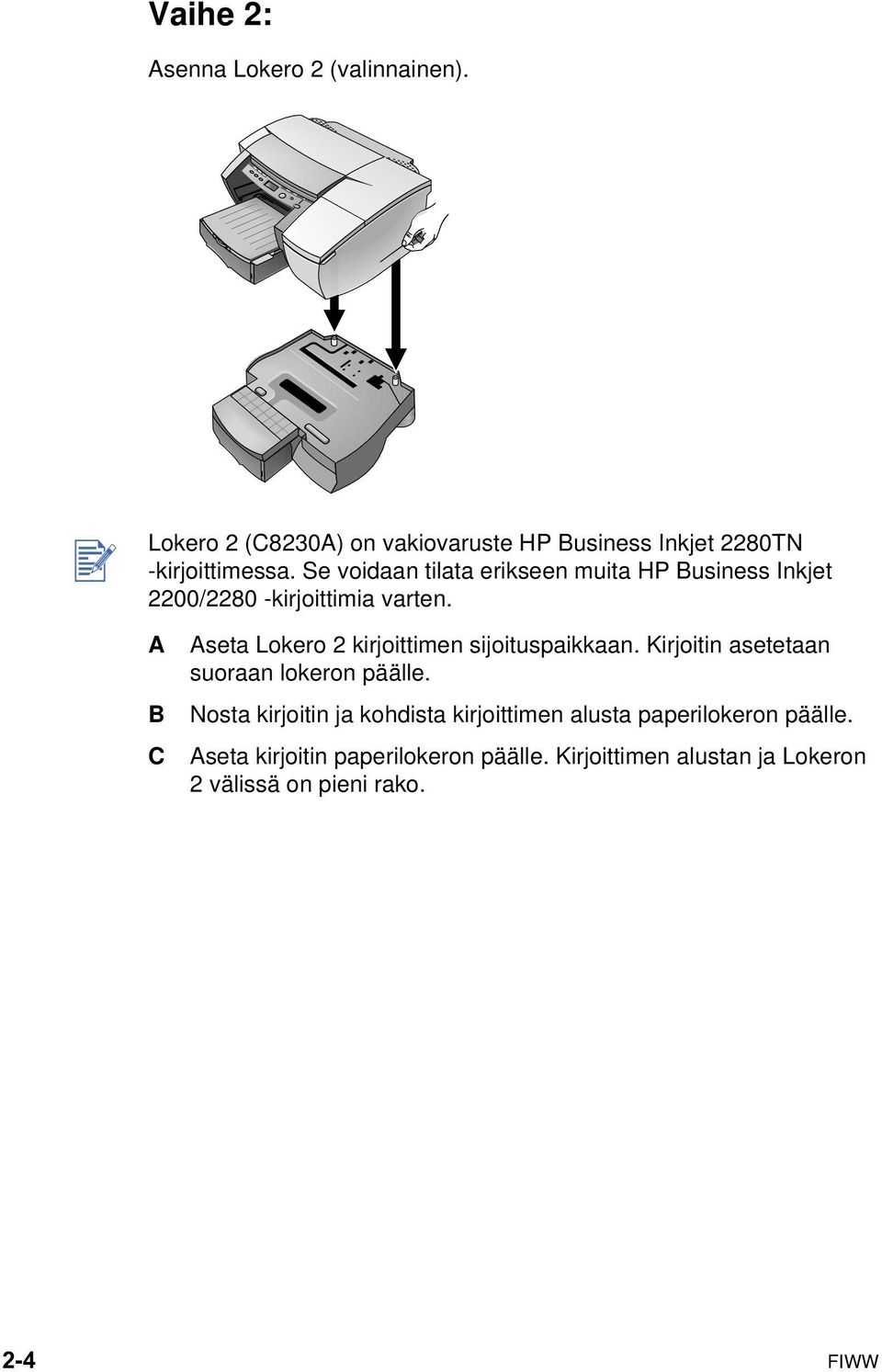 A B C Aseta Lokero 2 kirjoittimen sijoituspaikkaan. Kirjoitin asetetaan suoraan lokeron päälle.