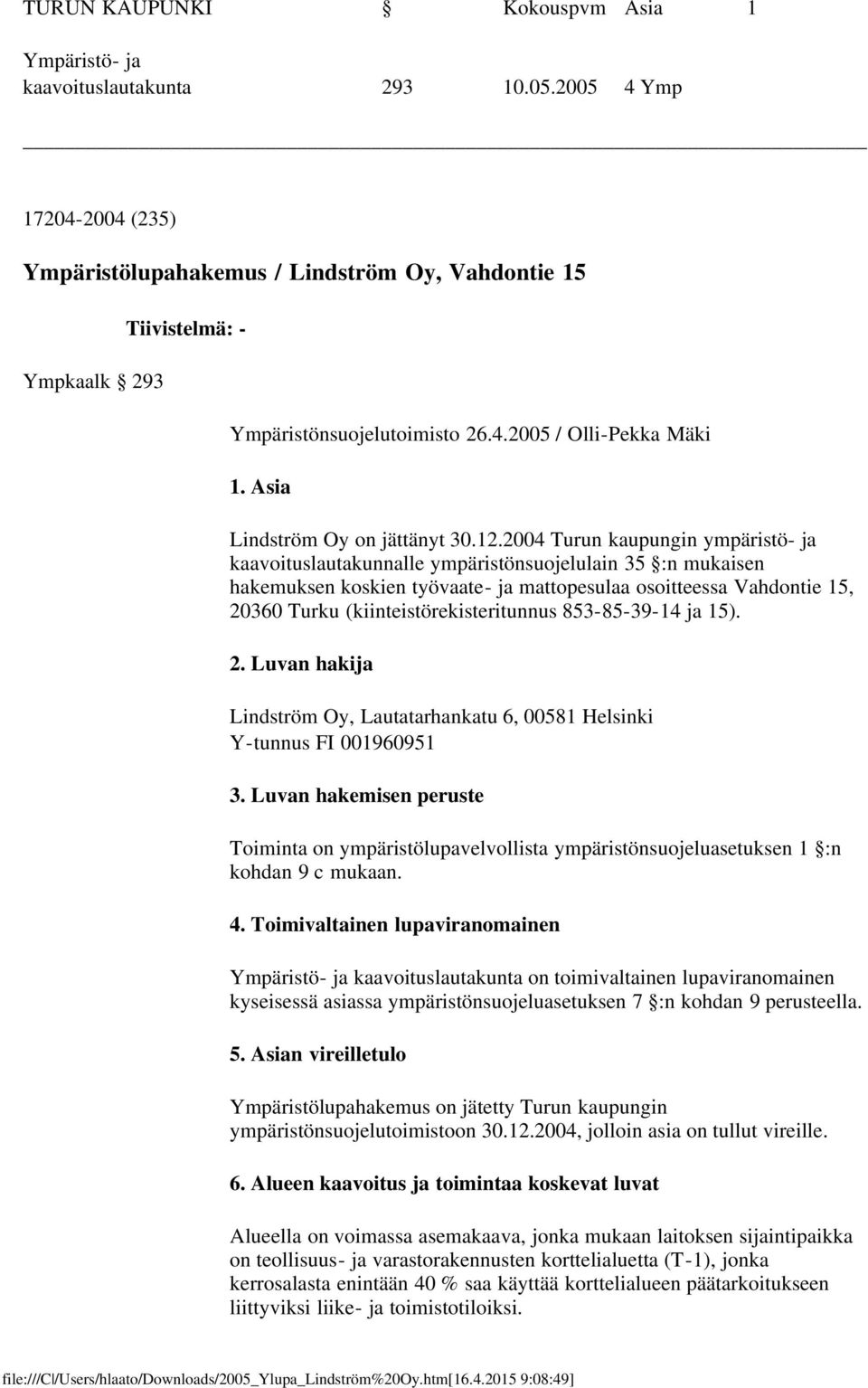 2004 Turun kaupungin ympäristö- ja kaavoituslautakunnalle ympäristönsuojelulain 35 :n mukaisen hakemuksen koskien työvaate- ja mattopesulaa osoitteessa Vahdontie 15, 20360 Turku