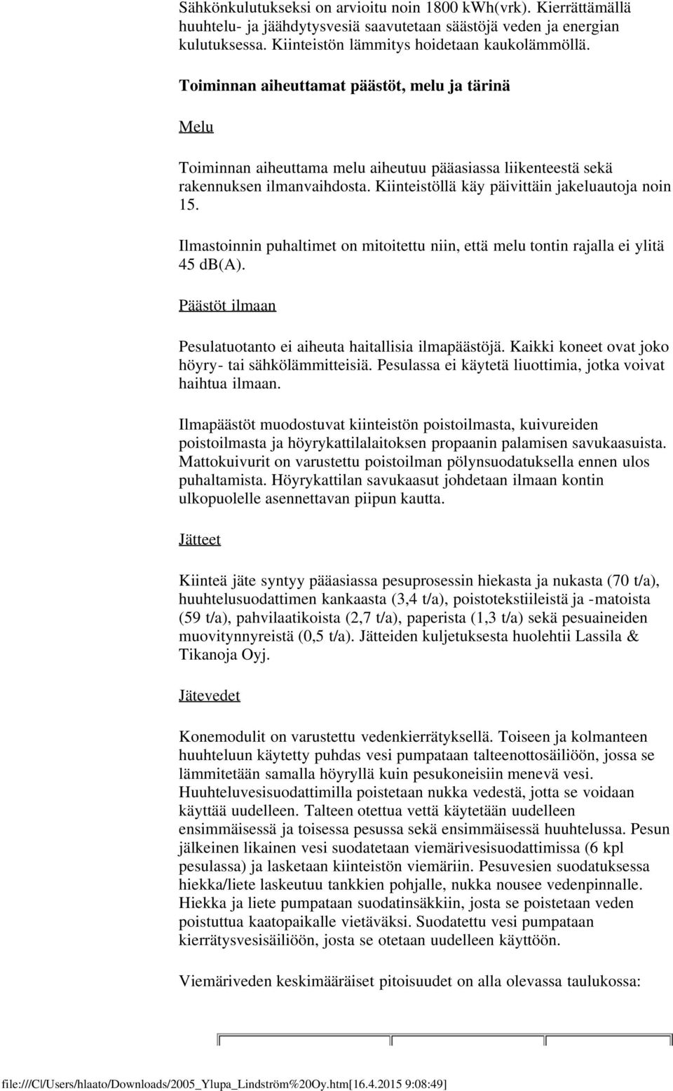 Ilmastoinnin puhaltimet on mitoitettu niin, että melu tontin rajalla ei ylitä 45 db(a). Päästöt ilmaan Pesulatuotanto ei aiheuta haitallisia ilmapäästöjä.