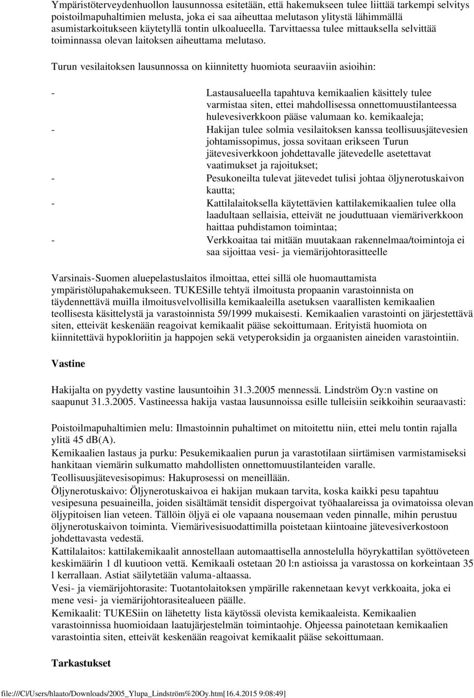 Turun vesilaitoksen lausunnossa on kiinnitetty huomiota seuraaviin asioihin: - Lastausalueella tapahtuva kemikaalien käsittely tulee varmistaa siten, ettei mahdollisessa onnettomuustilanteessa