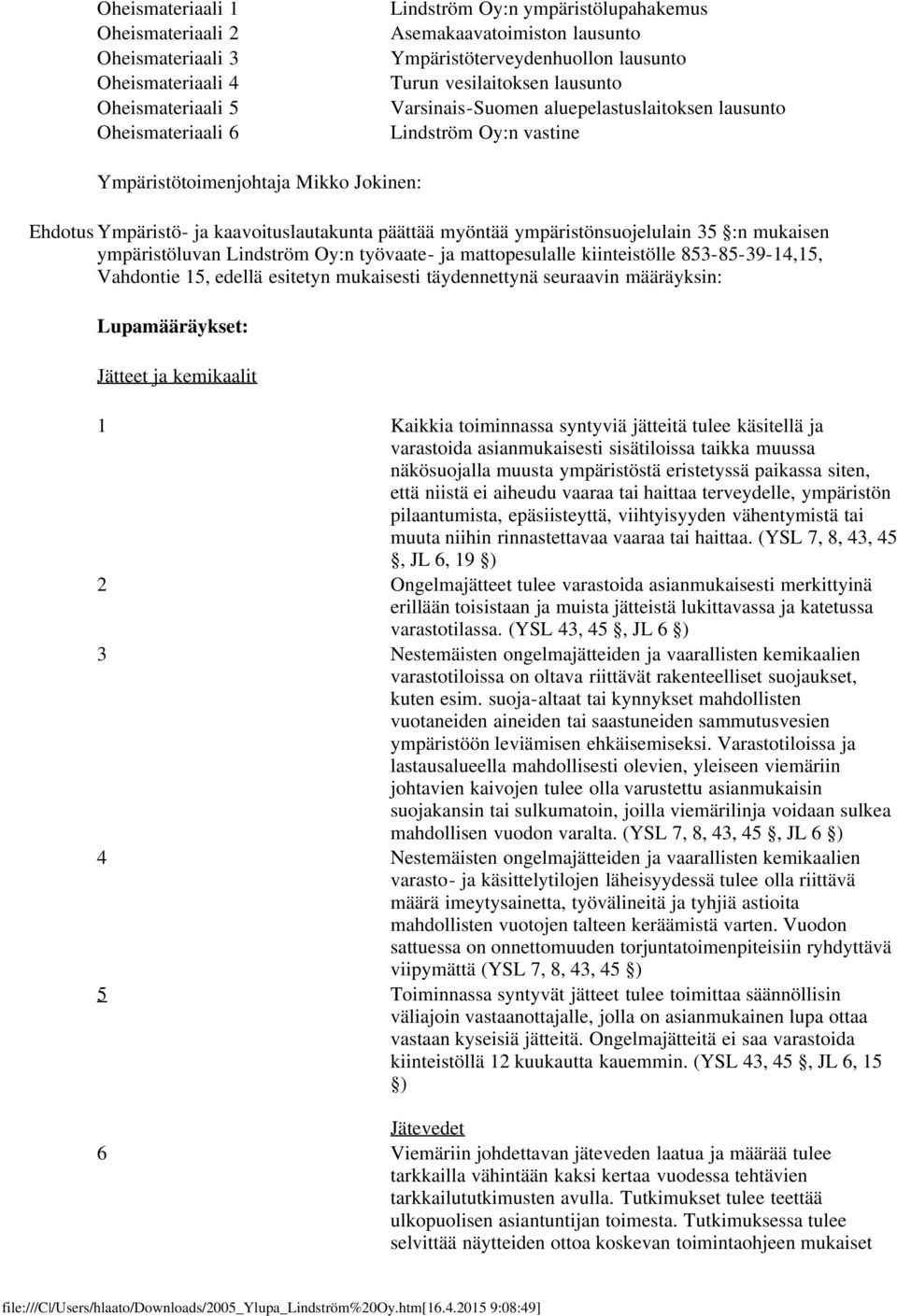 myöntää ympäristönsuojelulain 35 :n mukaisen ympäristöluvan Lindström Oy:n työvaate- ja mattopesulalle kiinteistölle 853-85-39-14,15, Vahdontie 15, edellä esitetyn mukaisesti täydennettynä seuraavin