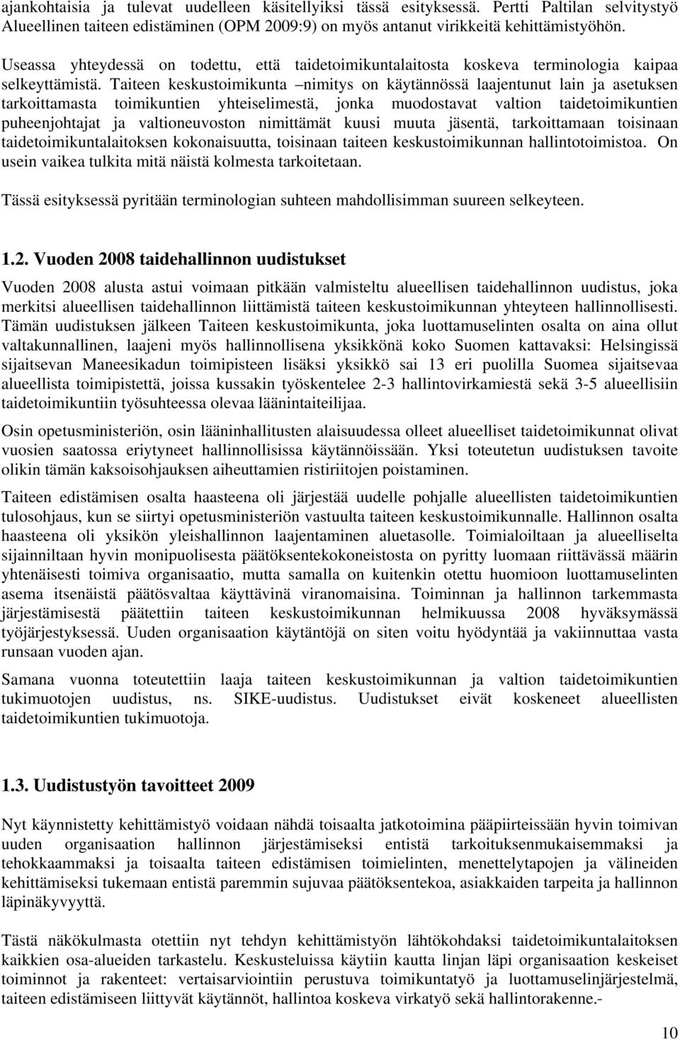 Taiteen keskustoimikunta nimitys on käytännössä laajentunut lain ja asetuksen tarkoittamasta toimikuntien yhteiselimestä, jonka muodostavat valtion taidetoimikuntien puheenjohtajat ja valtioneuvoston