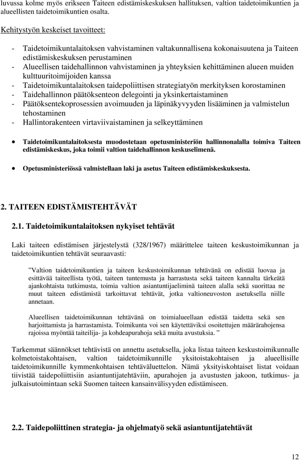 yhteyksien kehittäminen alueen muiden kulttuuritoimijoiden kanssa - Taidetoimikuntalaitoksen taidepoliittisen strategiatyön merkityksen korostaminen - Taidehallinnon päätöksenteon delegointi ja