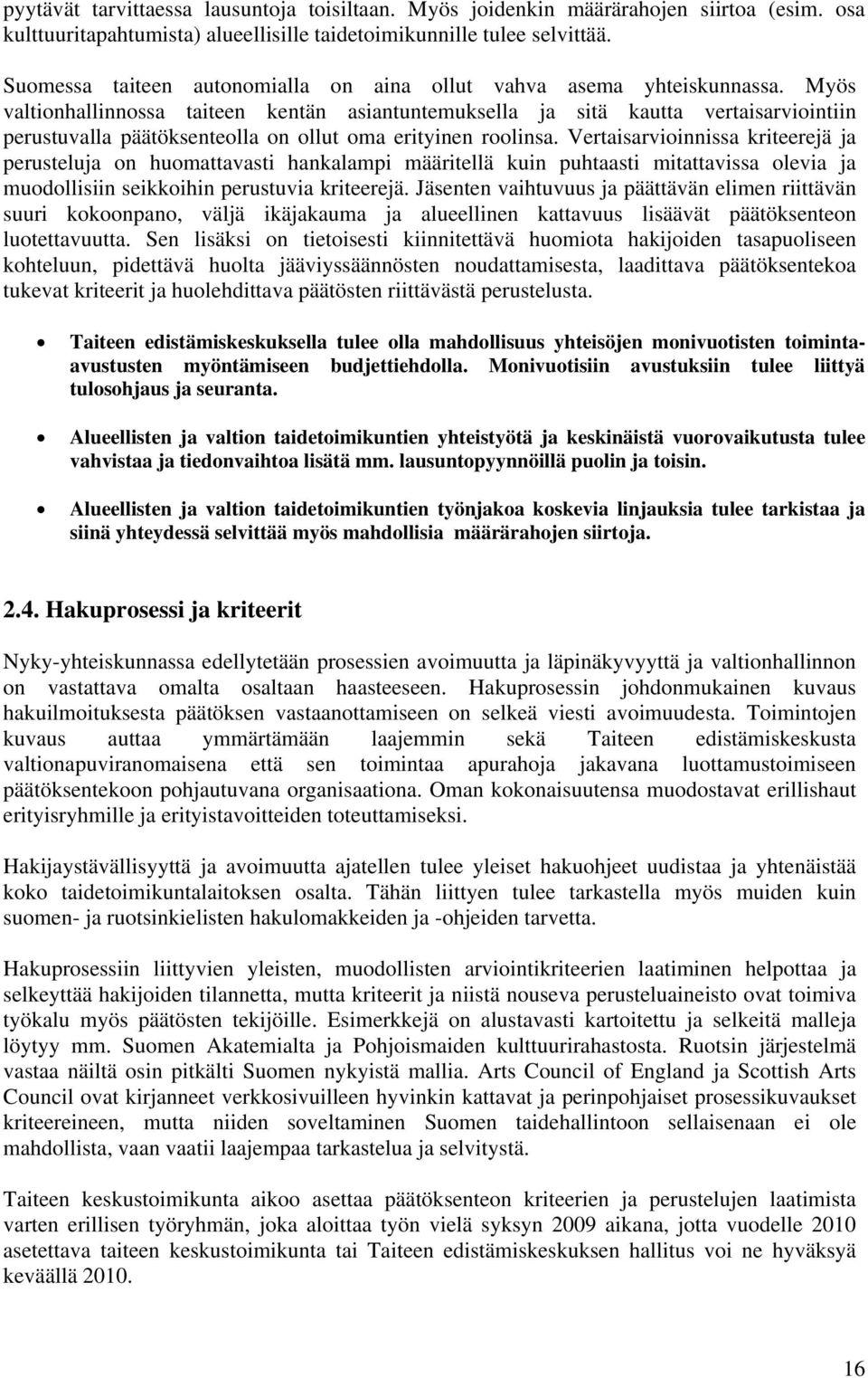 Myös valtionhallinnossa taiteen kentän asiantuntemuksella ja sitä kautta vertaisarviointiin perustuvalla päätöksenteolla on ollut oma erityinen roolinsa.