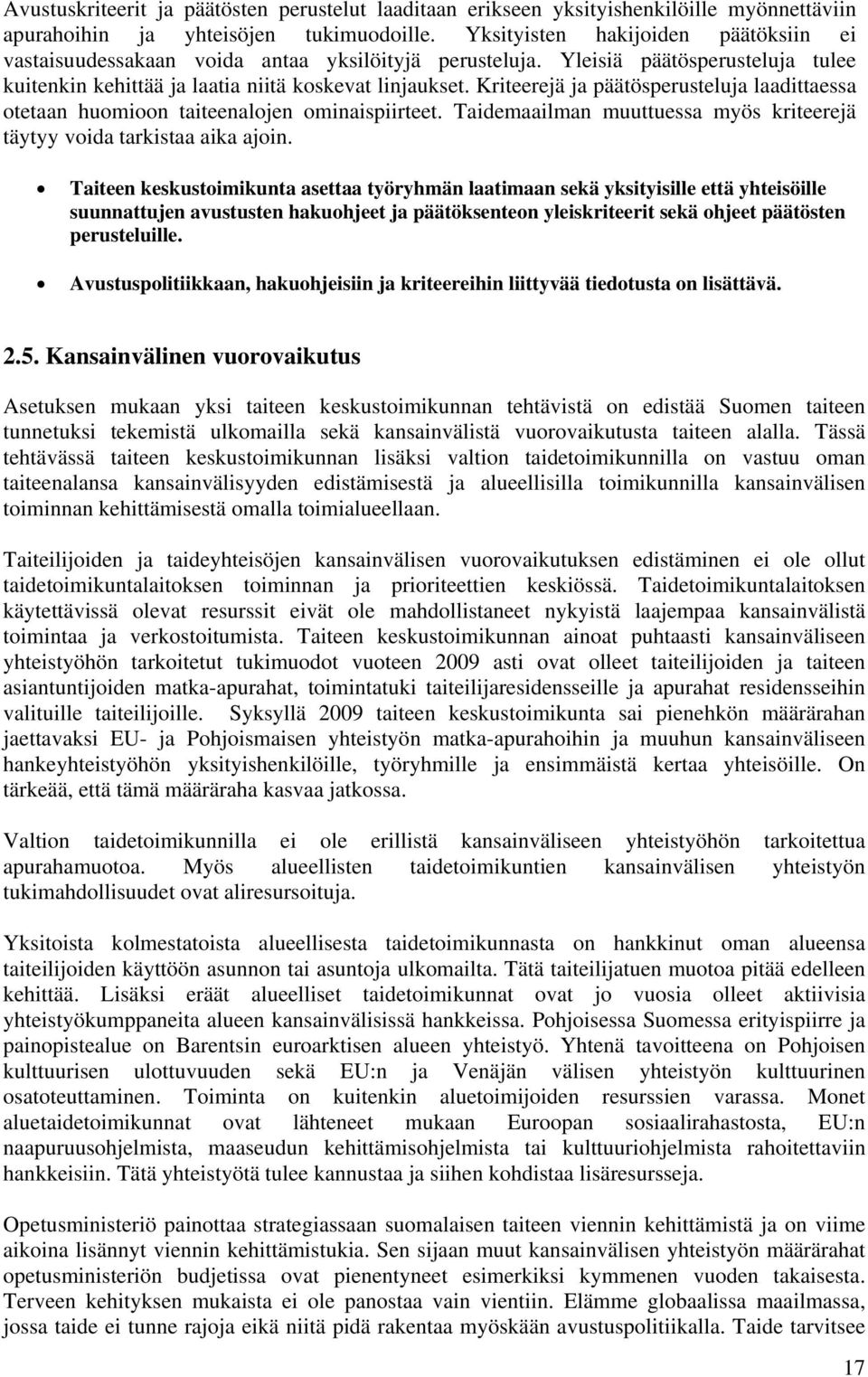 Kriteerejä ja päätösperusteluja laadittaessa otetaan huomioon taiteenalojen ominaispiirteet. Taidemaailman muuttuessa myös kriteerejä täytyy voida tarkistaa aika ajoin.