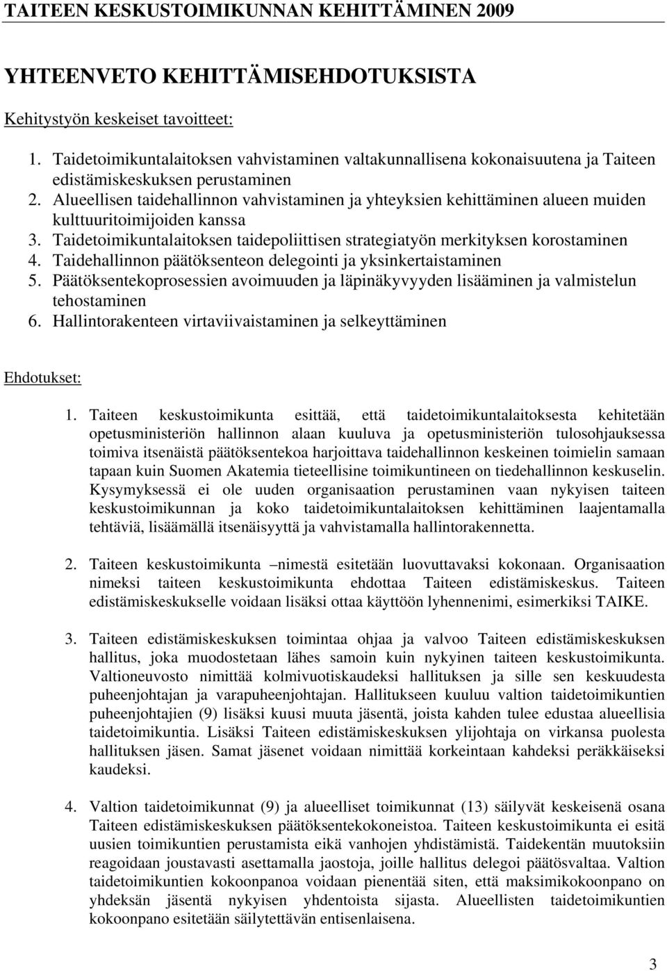 Alueellisen taidehallinnon vahvistaminen ja yhteyksien kehittäminen alueen muiden kulttuuritoimijoiden kanssa 3. Taidetoimikuntalaitoksen taidepoliittisen strategiatyön merkityksen korostaminen 4.