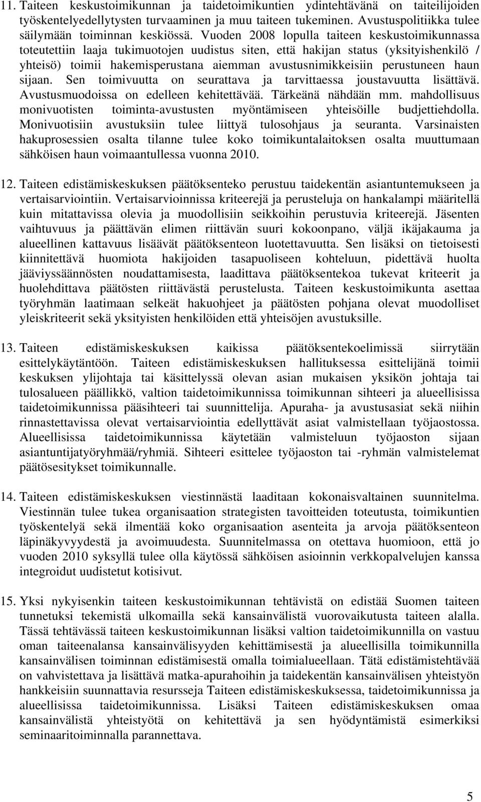 perustuneen haun sijaan. Sen toimivuutta on seurattava ja tarvittaessa joustavuutta lisättävä. Avustusmuodoissa on edelleen kehitettävää. Tärkeänä nähdään mm.