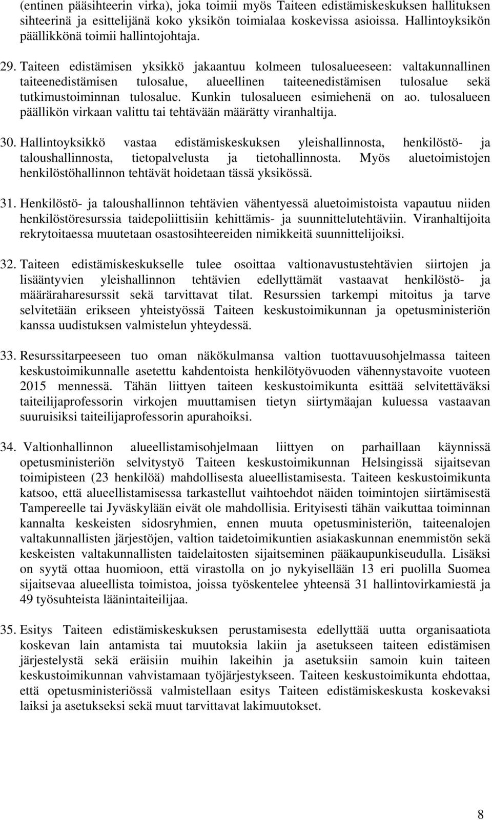 Taiteen edistämisen yksikkö jakaantuu kolmeen tulosalueeseen: valtakunnallinen taiteenedistämisen tulosalue, alueellinen taiteenedistämisen tulosalue sekä tutkimustoiminnan tulosalue.