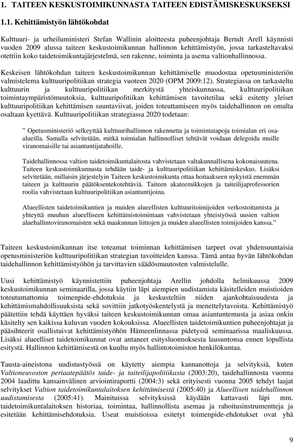 Keskeisen lähtökohdan taiteen keskustoimikunnan kehittämiselle muodostaa opetusministeriön valmistelema kulttuuripolitiikan strategia vuoteen 2020 (OPM 2009:12).