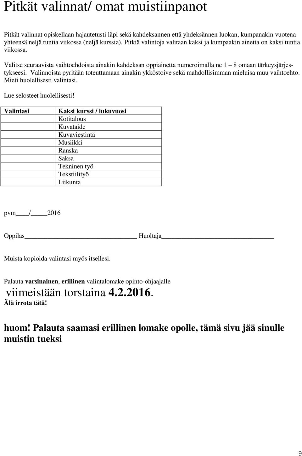 Valinnoista pyritään toteuttamaan ainakin ykköstoive sekä mahdollisimman mieluisa muu vaihtoehto. Mieti huolellisesti valintasi. Lue selosteet huolellisesti!