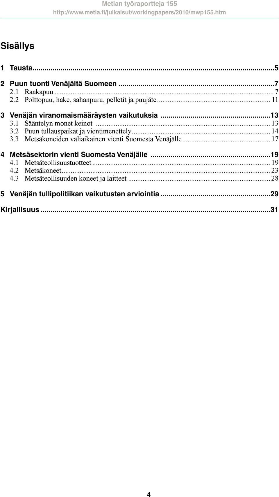 2 Puun tullauspaikat ja vientimenettely... 14 3.3 Metsäkoneiden väliaikainen vienti Suomesta Venäjälle... 17 4 Metsäsektorin vienti Suomesta Venäjälle.