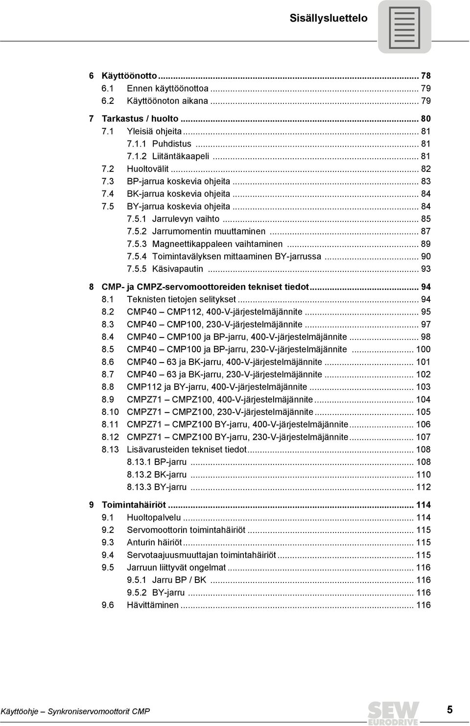 .. 89 7.5.4 Toimintavälyksen mittaaminen BY-jarrussa... 90 7.5.5 Käsivapautin... 9 8 CMP- ja CMPZ-servomoottoreiden tekniset tiedot... 94 8. Teknisten tietojen selitykset... 94 8. CMP40 CMP, 400-V-järjestelmäjännite.