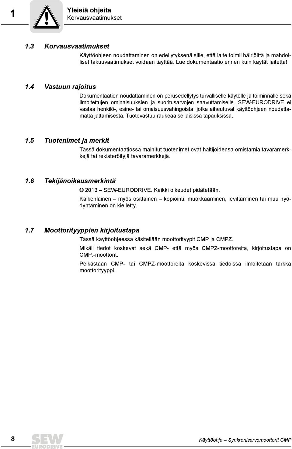 .4 Vastuun rajoitus Dokumentaation noudattaminen on perusedellytys turvalliselle käytölle ja toiminnalle sekä ilmoitettujen ominaisuuksien ja suoritusarvojen saavuttamiselle.