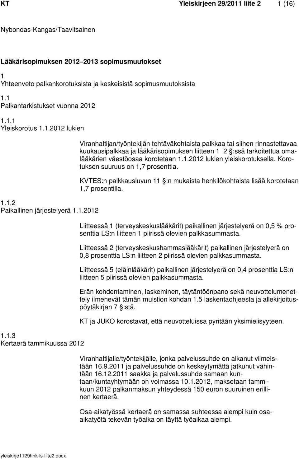 siihen rinnastettavaa kuukausipalkkaa ja lääkärisopimuksen liitteen 1 2 :ssä tarkoitettua omalääkärien väestöosaa korotetaan 1.1.2012 lukien yleiskorotuksella. Korotuksen suuruus on 1,7 prosenttia.