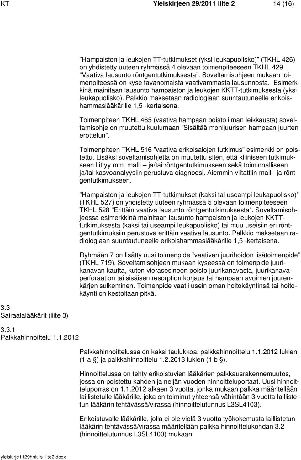 Soveltamisohjeen mukaan toimenpiteessä on kyse tavanomaista vaativammasta lausunnosta. Esimerkkinä mainitaan lausunto hampaiston ja leukojen KKTT-tutkimuksesta (yksi leukapuolisko).